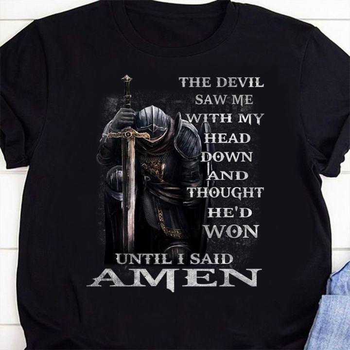 Awesome The Devil Saw Me With My Head Down And Thought He'd Won Until I Said Amen t-shirt shirt