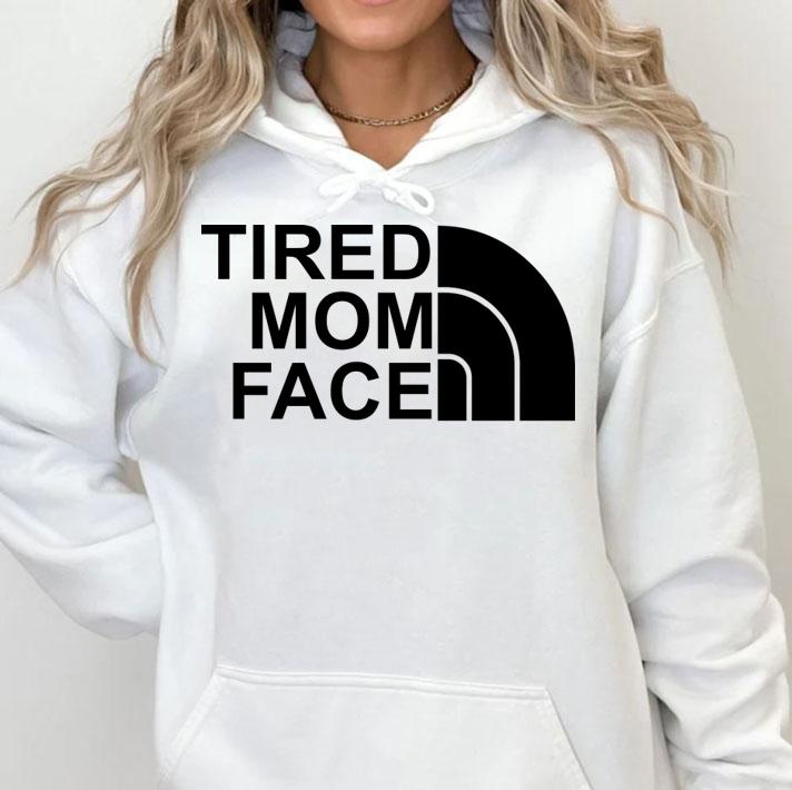 Original Tired Mom Face and The North Face logo t-shirt hoodie
