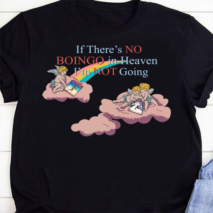 If Theres No Boingo In Heaven Im Not Going t-shirt shirt
