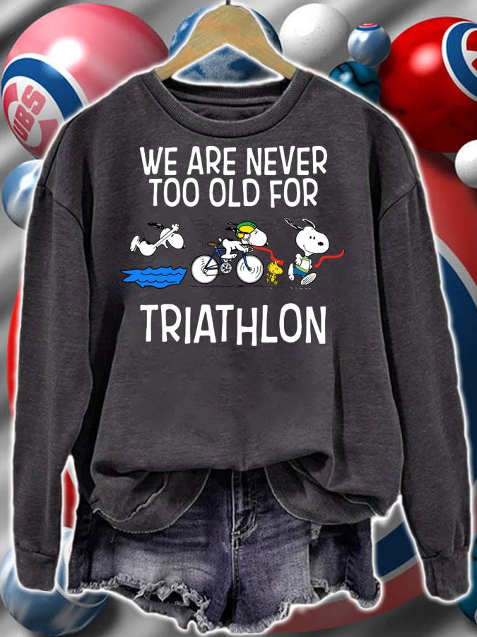 We are never too old for triathlon snoopy t-shirt sweatshirt