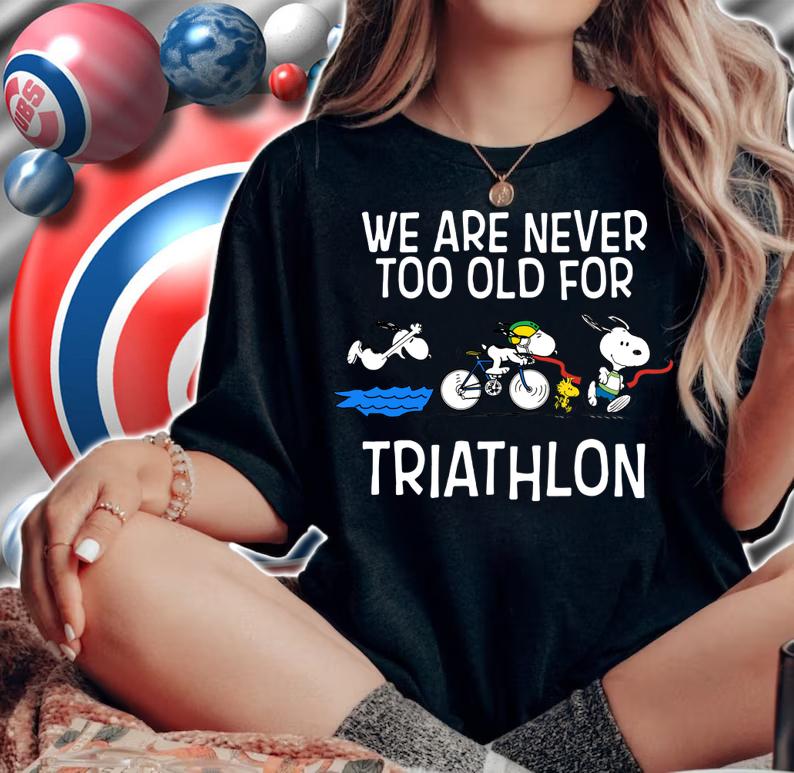 We are never too old for triathlon snoopy t-shirt woman shirt