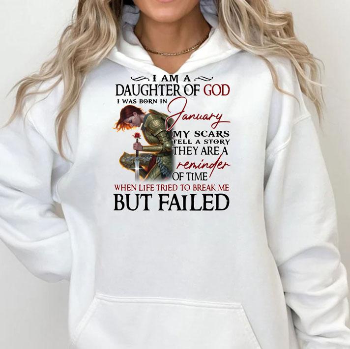 Girl Rose I Am A Daughter Of God I Was Born In January My Scars Tell A Story They Are A Reminder When Life Tried To Break Me But I Failed t-shirt hoodie