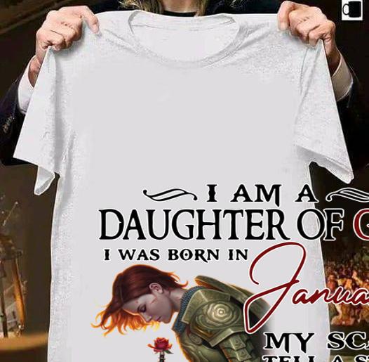 Girl Rose I Am A Daughter Of God I Was Born In January My Scars Tell A Story They Are A Reminder When Life Tried To Break Me But I Failed t-shirt shirt