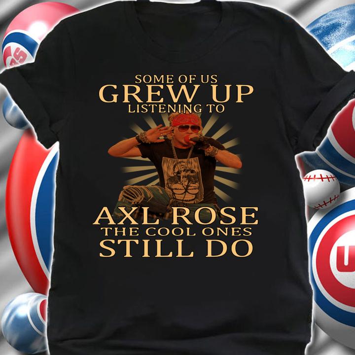 Some of us Grew up listening to Axl Rose Guns N' Roses t-shirt shirt