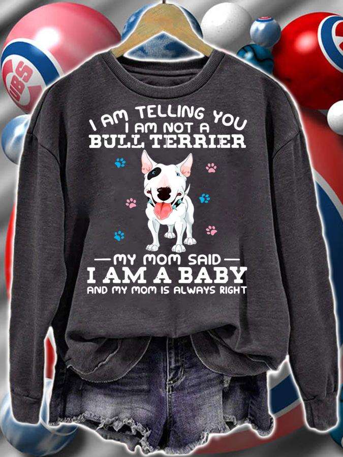 I Am Telling You I Am Not A Bull Terrier My Mom Said I Am A Baby And My Mom t-shirt sweatshirt