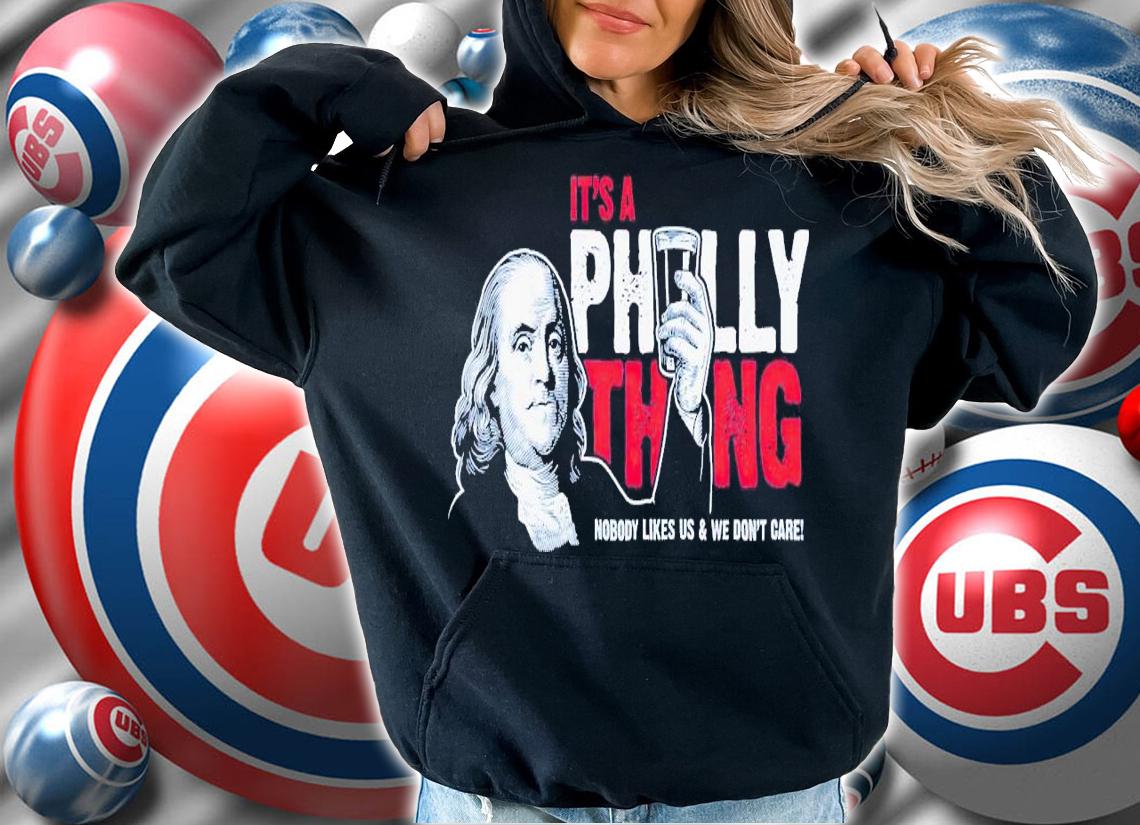 Benjamin Franklin it's a Philly thing nobody likes us & we don't care shirt t-shirt hoodie