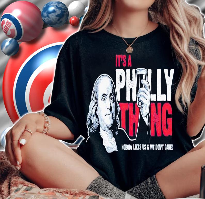Benjamin Franklin it's a Philly thing nobody likes us & we don't care shirt t-shirt woman shirt