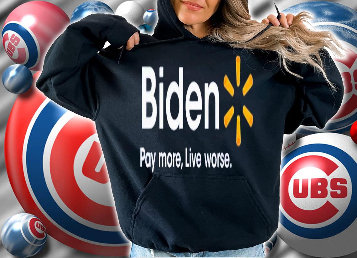 Biden pay more live worse shirt t-shirt hoodie