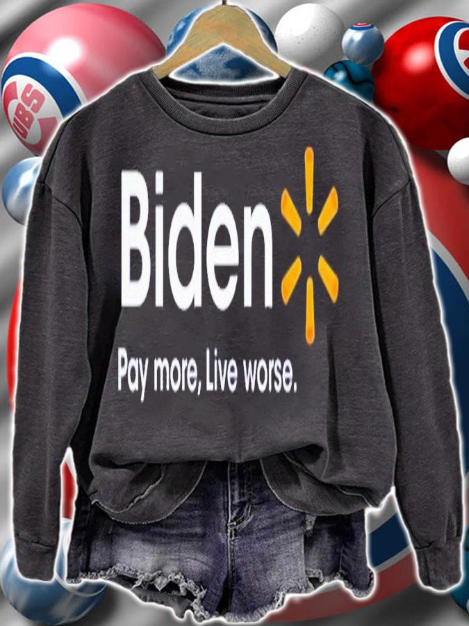 Biden pay more live worse shirt t-shirt sweatshirt