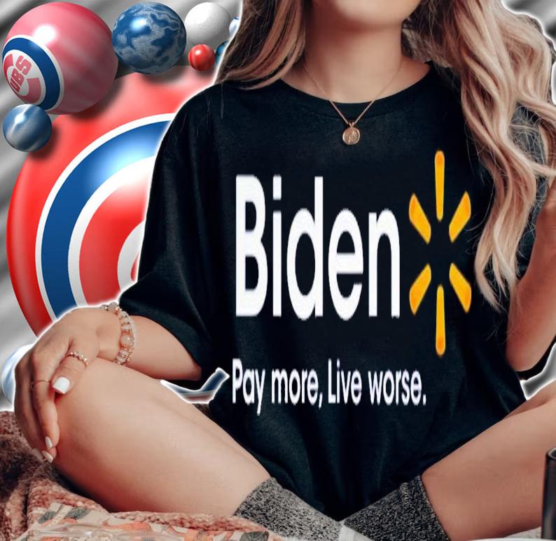 Biden pay more live worse shirt t-shirt woman shirt