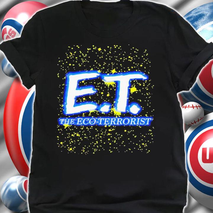E.T the eco-terrorist shirt t-shirt shirt