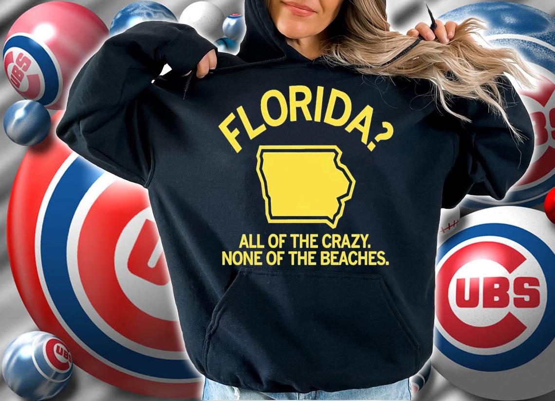 Florida Iowa all of the crazy none of the beaches shirt t-shirt hoodie