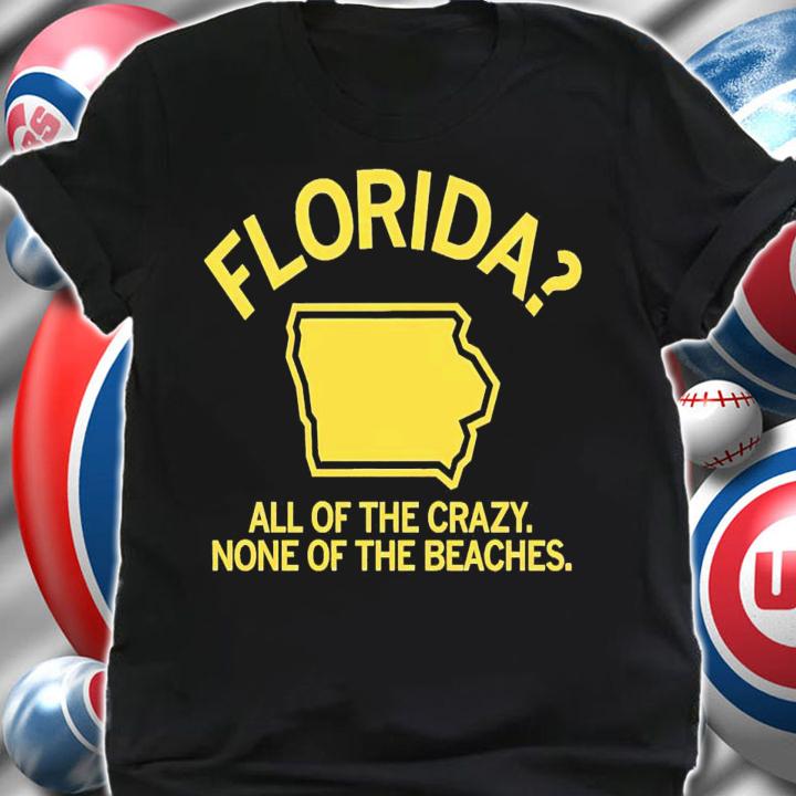 Florida Iowa all of the crazy none of the beaches shirt t-shirt shirt