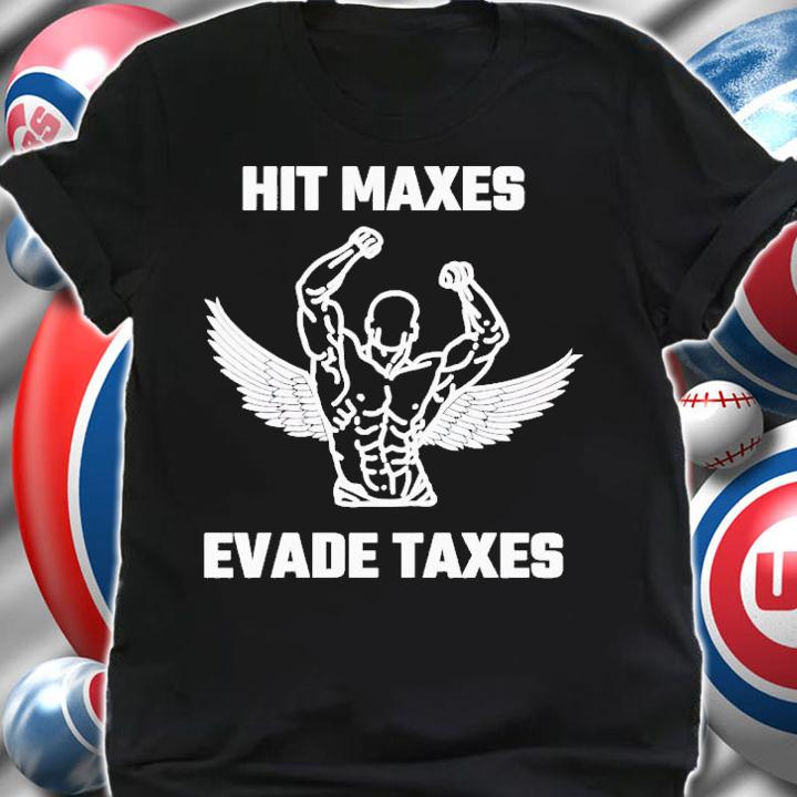 Hit maxes evade taxes shirt t-shirt shirt