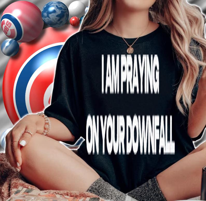 I am praying on your Downfall shirt t-shirt woman shirt