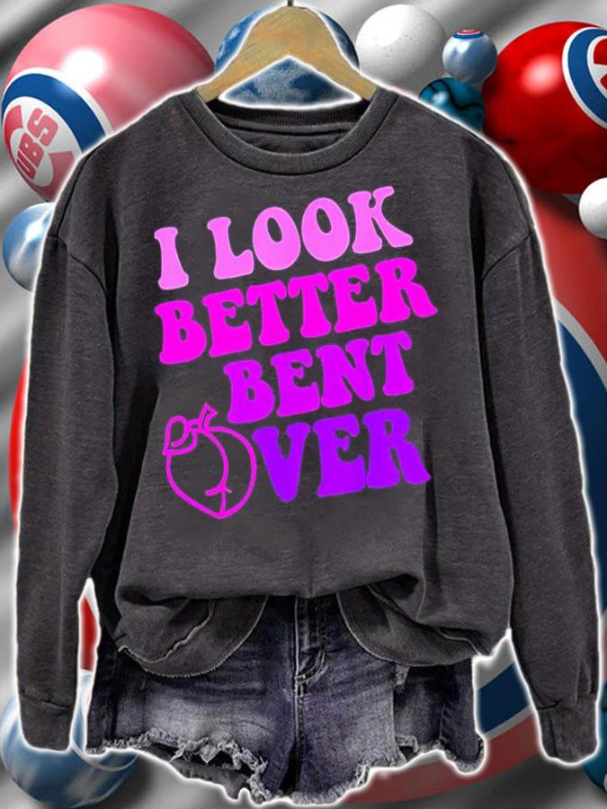I look better bent over shirt t-shirt sweatshirt