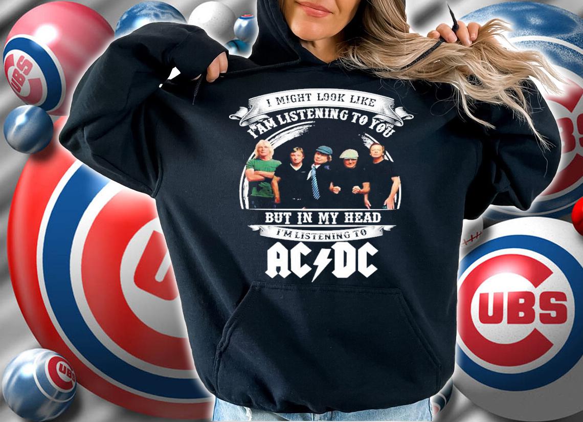 I Might Look Like I'm Listening To You But In My Head I'm Listening To ACDC Shirt t-shirt hoodie