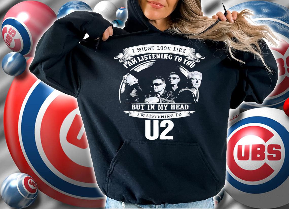 I Might Look Like I'm Listening To You But In My Head I'm Listening To U2 Shirt t-shirt hoodie
