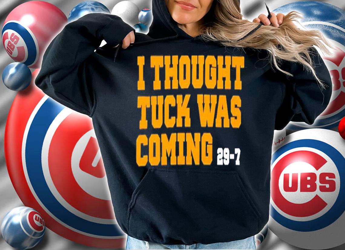I thought Tuck was coming 29-7 T-shirt t-shirt hoodie