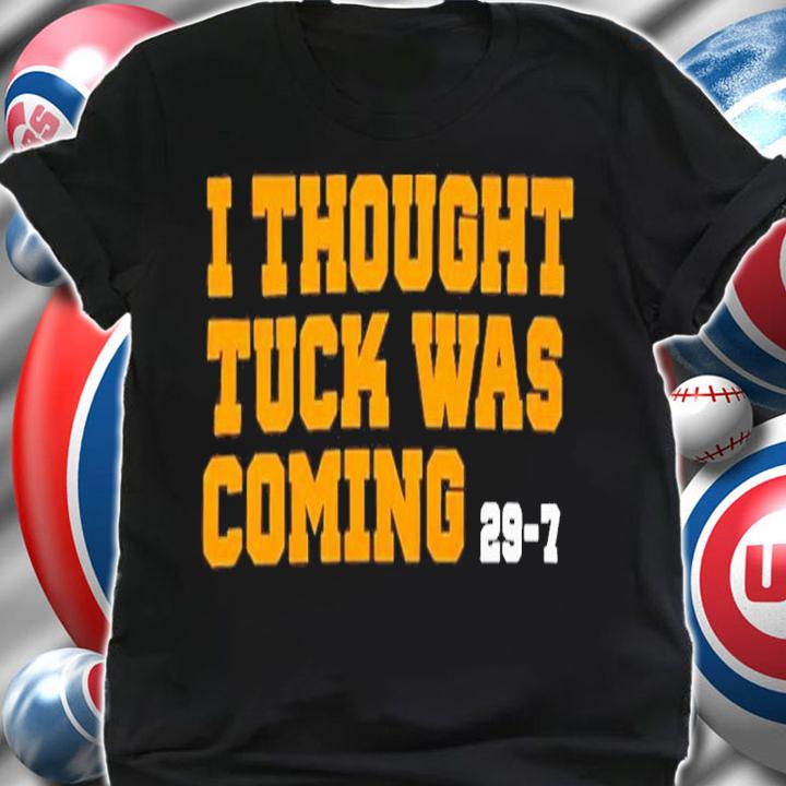 I thought Tuck was coming 29-7 T-shirt t-shirt shirt