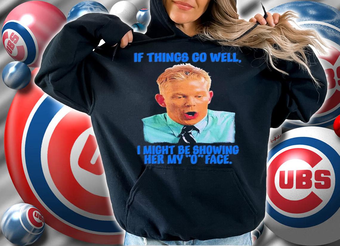 If Things Go Well I Might Be Showing Her My O Face Shirt t-shirt hoodie