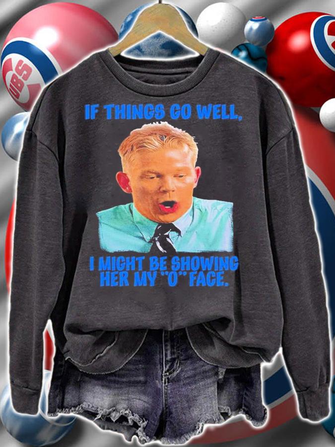 If Things Go Well I Might Be Showing Her My O Face Shirt t-shirt sweatshirt