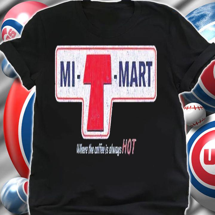 Mi T Mart where the coffee is always hot shirt t-shirt shirt