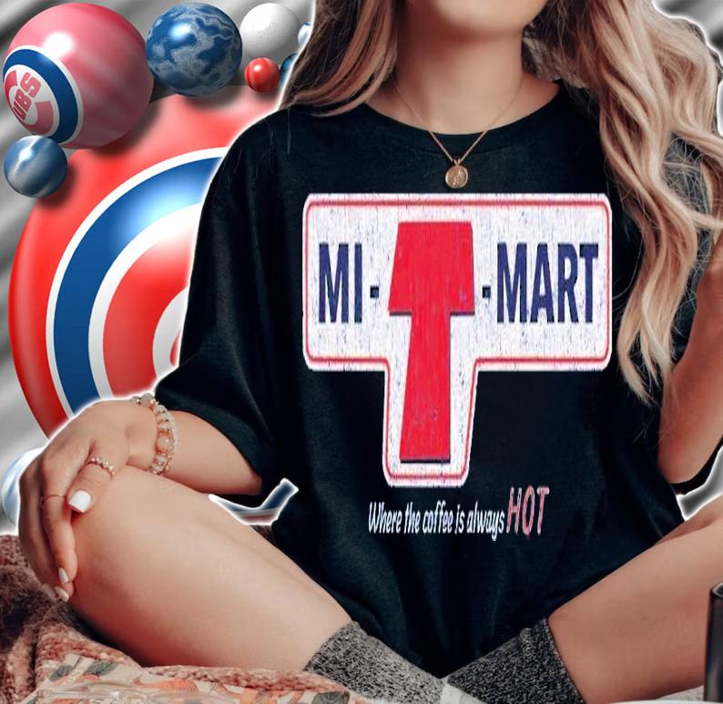 Mi T Mart where the coffee is always hot shirt t-shirt woman shirt