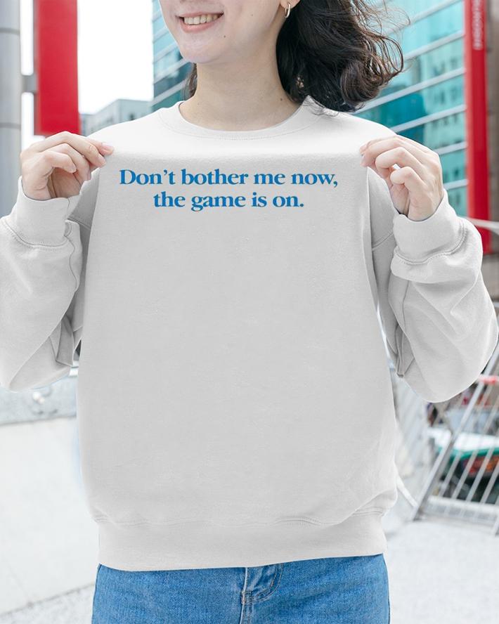 Don't Bother Me Now The Game Is On T-Shirt t-shirt sweatshirt