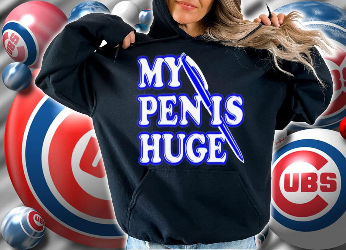 My pen is huge shirt t-shirt