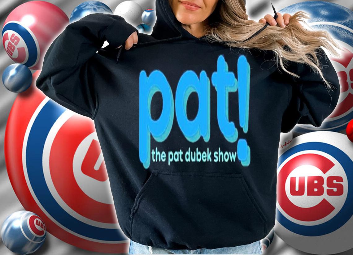 Pat The Pat Dubek Show shirt t-shirt hoodie