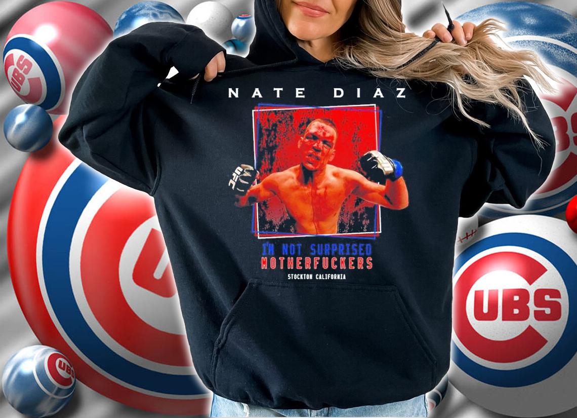 Nate Diaz Not Surprised Mother Fckers shirt t-shirt hoodie