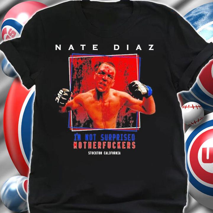 Nate Diaz Not Surprised Mother Fckers shirt t-shirt shirt