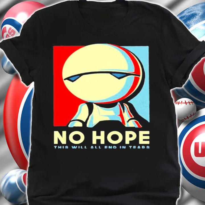 No Hope This Will All End In Tears Shirt t-shirt shirt