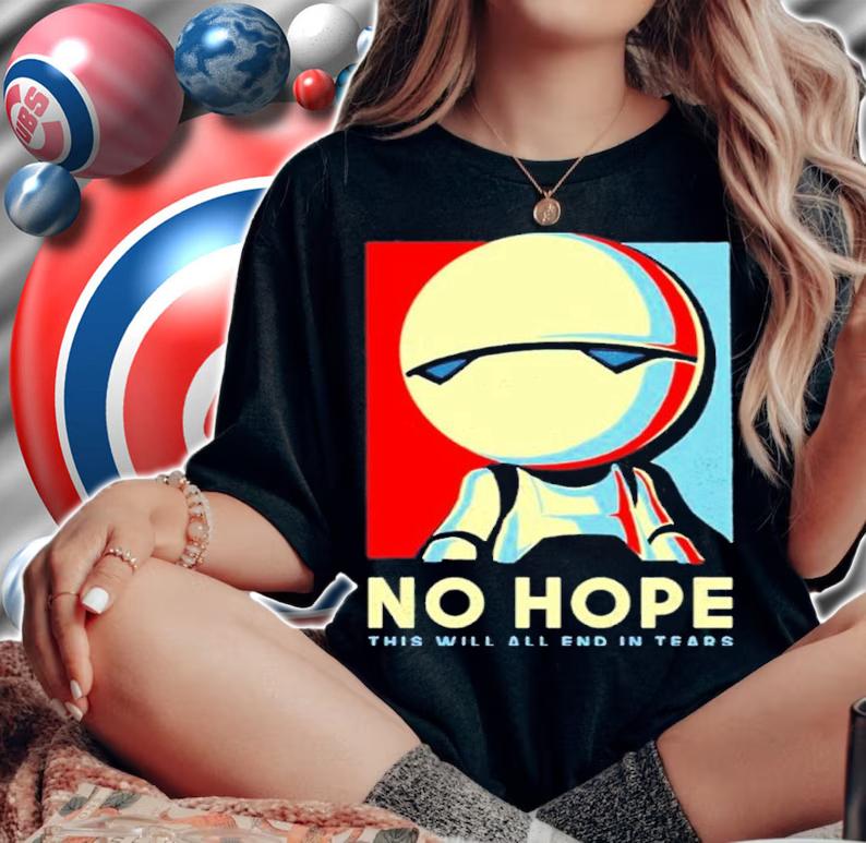 No Hope This Will All End In Tears Shirt t-shirt woman shirt