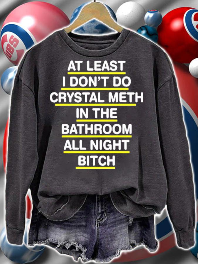 At Least I Don't Do Crystal Meth In The Bathroom All Night Bitch T-Shirt t-shirt sweatshirt