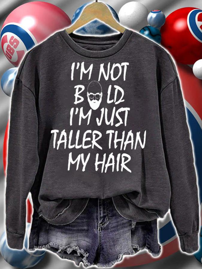 I'm Not Bald I'm Just Taller Than My Hair Shirt t-shirt