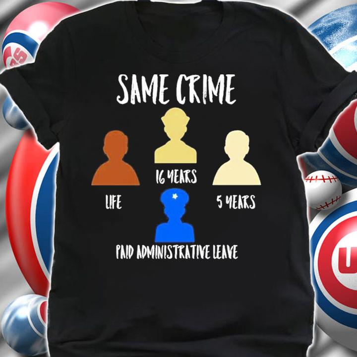 Same crime Paid Administrative Leave T-Shirt t-shirt