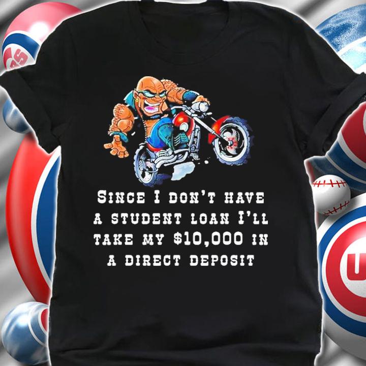 Since I Don't Have A Student Loan I'll Take My $10000 Shirt t-shirt shirt