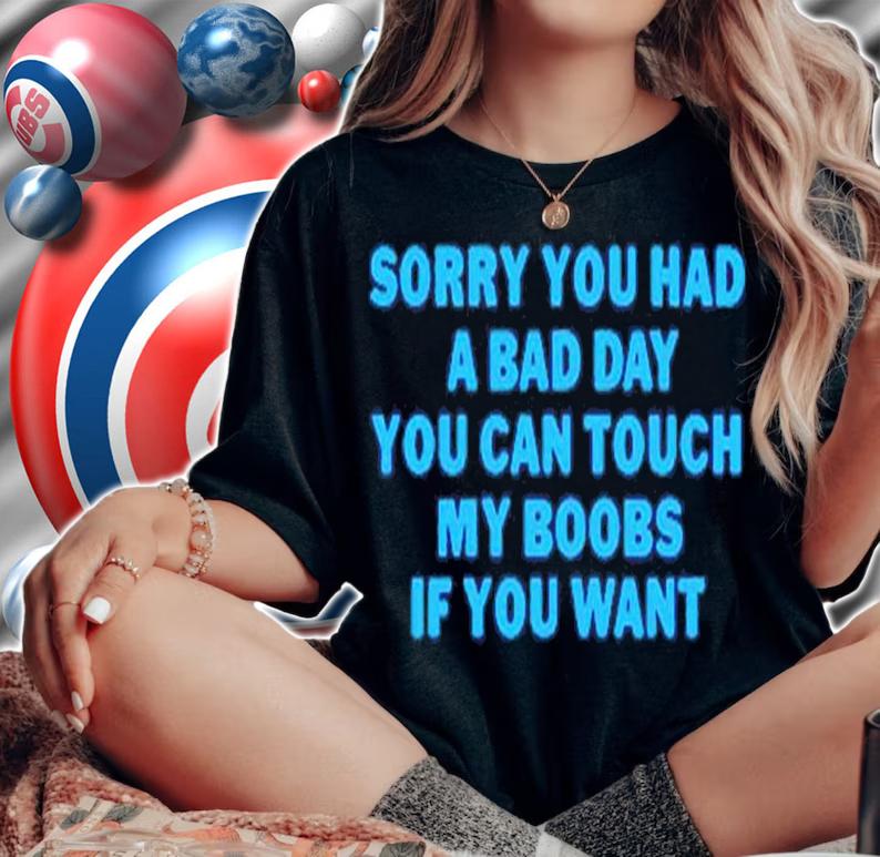 Sorry You Had A Bad Day You Can Touch My Boobs Shirt t-shirt woman shirt