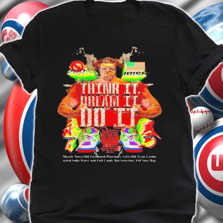 Think it dream it do it shirt t-shirt shirt