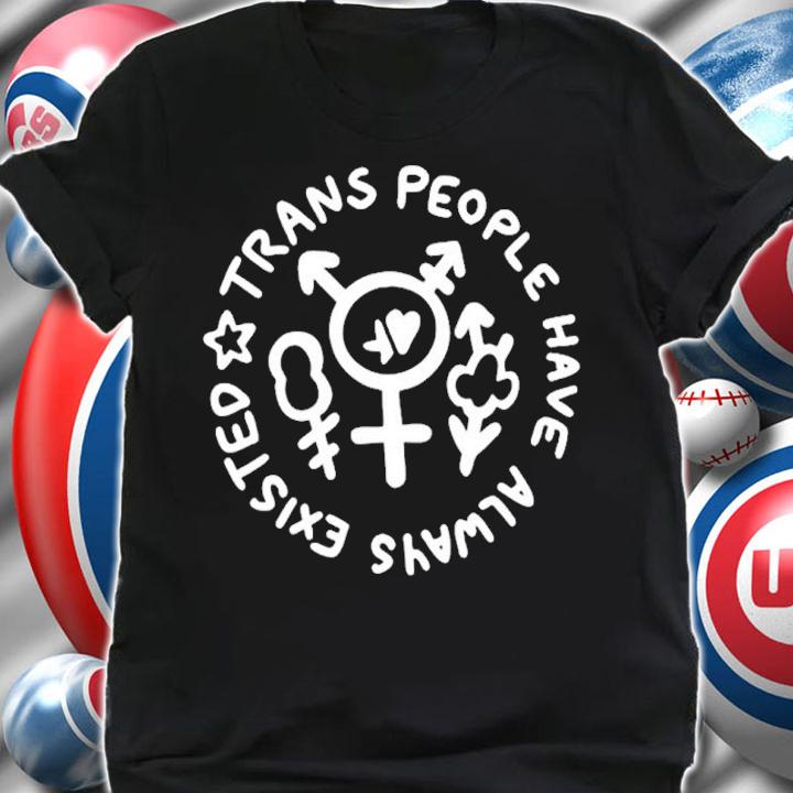 Trans People Have Always Existed Shirt t-shirt