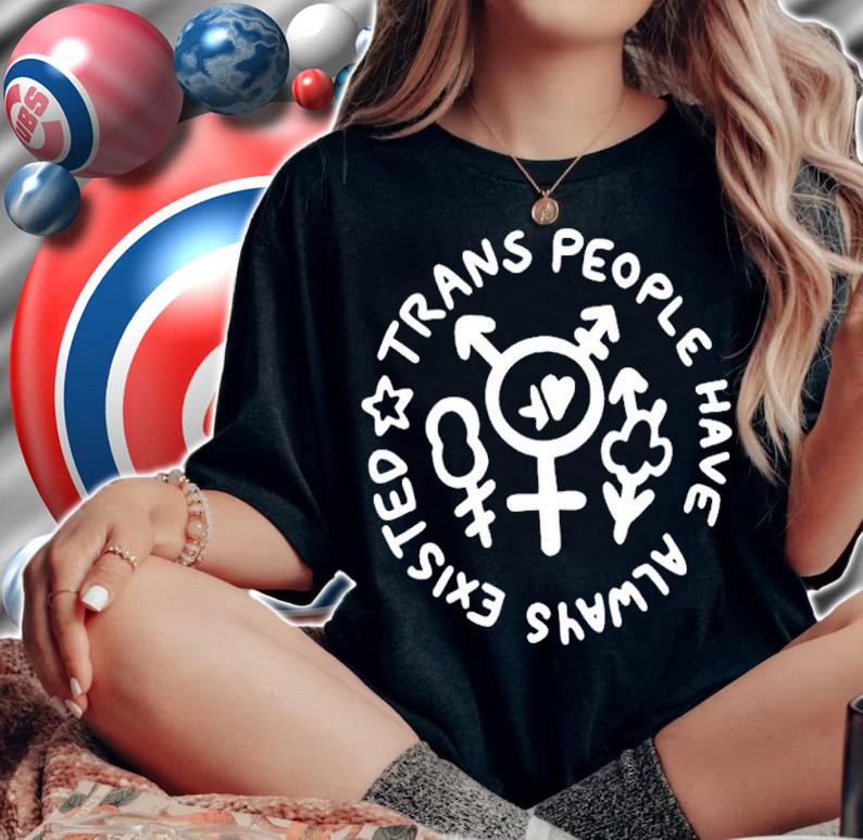 Trans People Have Always Existed Shirt t-shirt