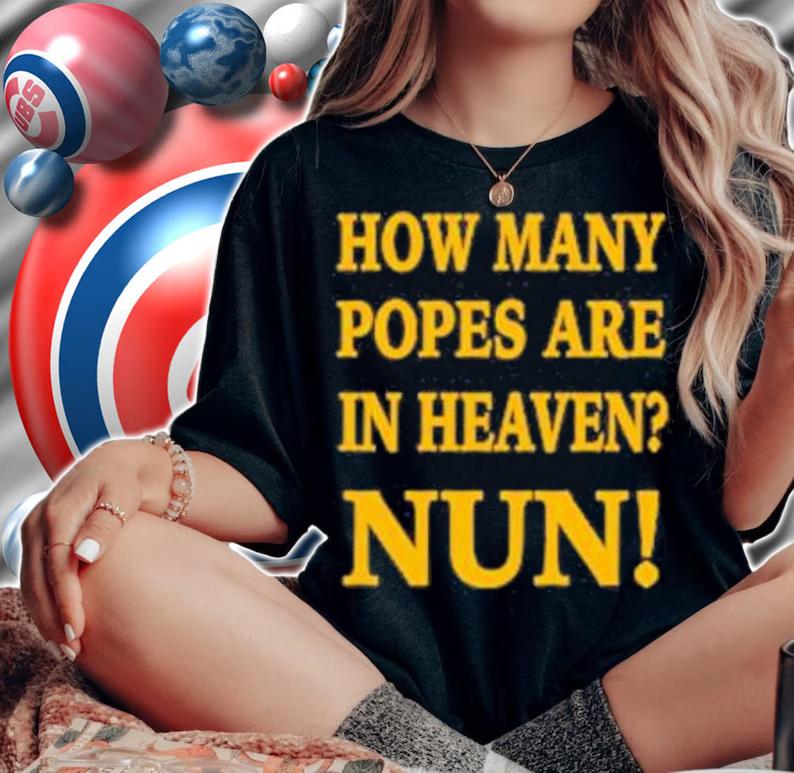 How Many Popes Are In Heaven Nun T-Shirt t-shirt