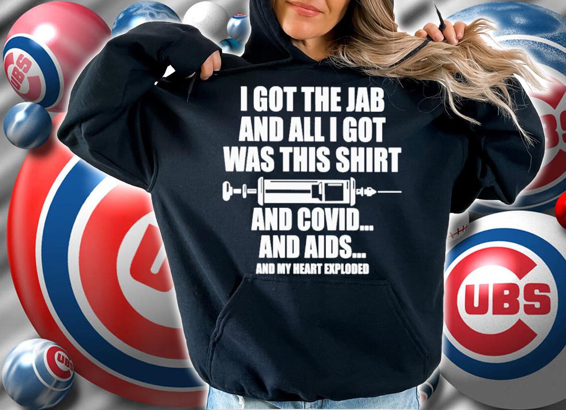 I Got The Jab And All I Got Was This Shirt And Covid And AIDS And My Heart Exploded Shirt t-shirt hoodie