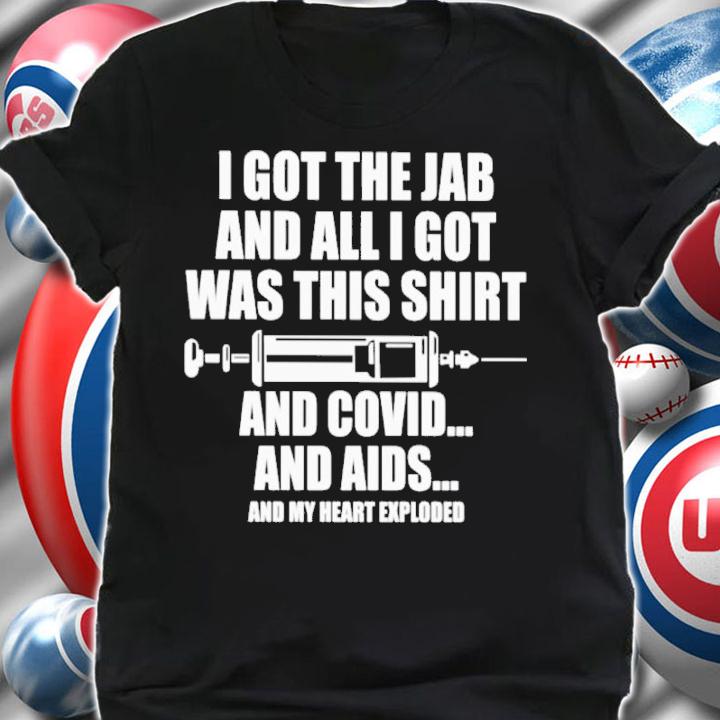 I Got The Jab And All I Got Was This Shirt And Covid And AIDS And My Heart Exploded Shirt t-shirt shirt