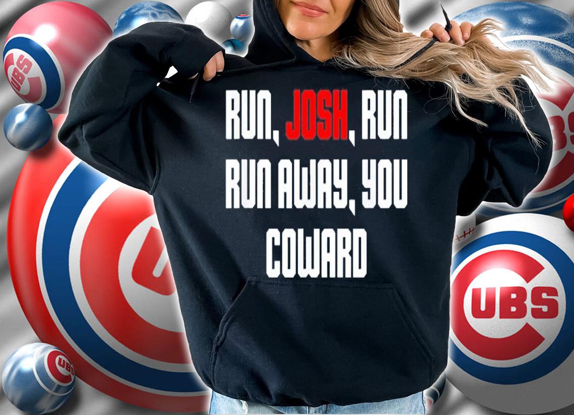Run Josh Run Run Away Coward Hawley Shirt t-shirt hoodie