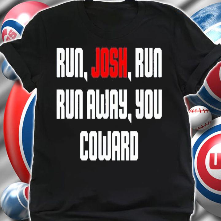 Run Josh Run Run Away Coward Hawley Shirt t-shirt shirt