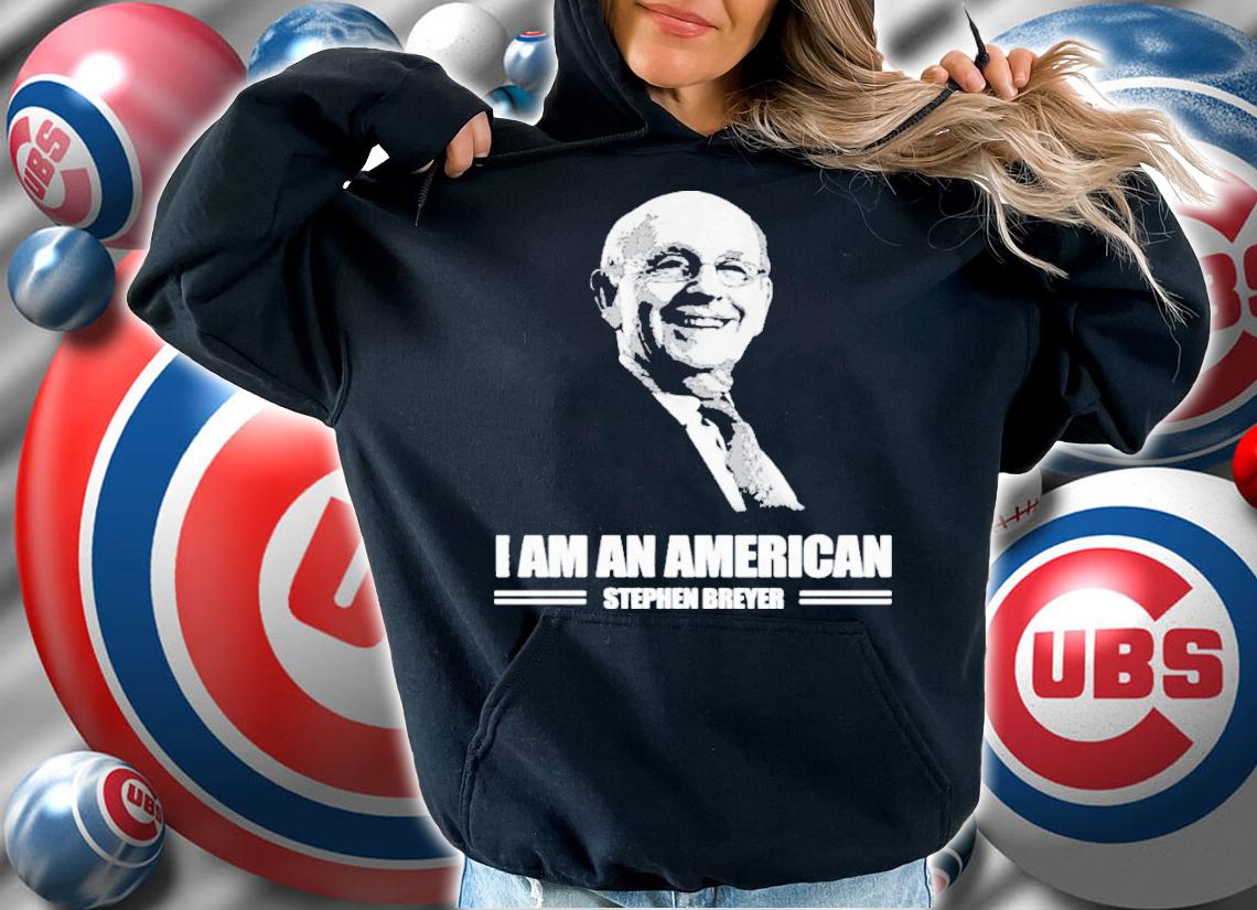 Stephen Breyer I Am A American Shirt t-shirt hoodie