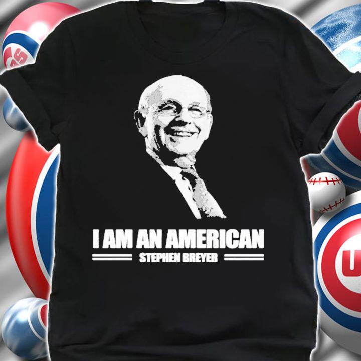Stephen Breyer I Am A American Shirt t-shirt shirt